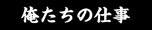 俺たちの仕事